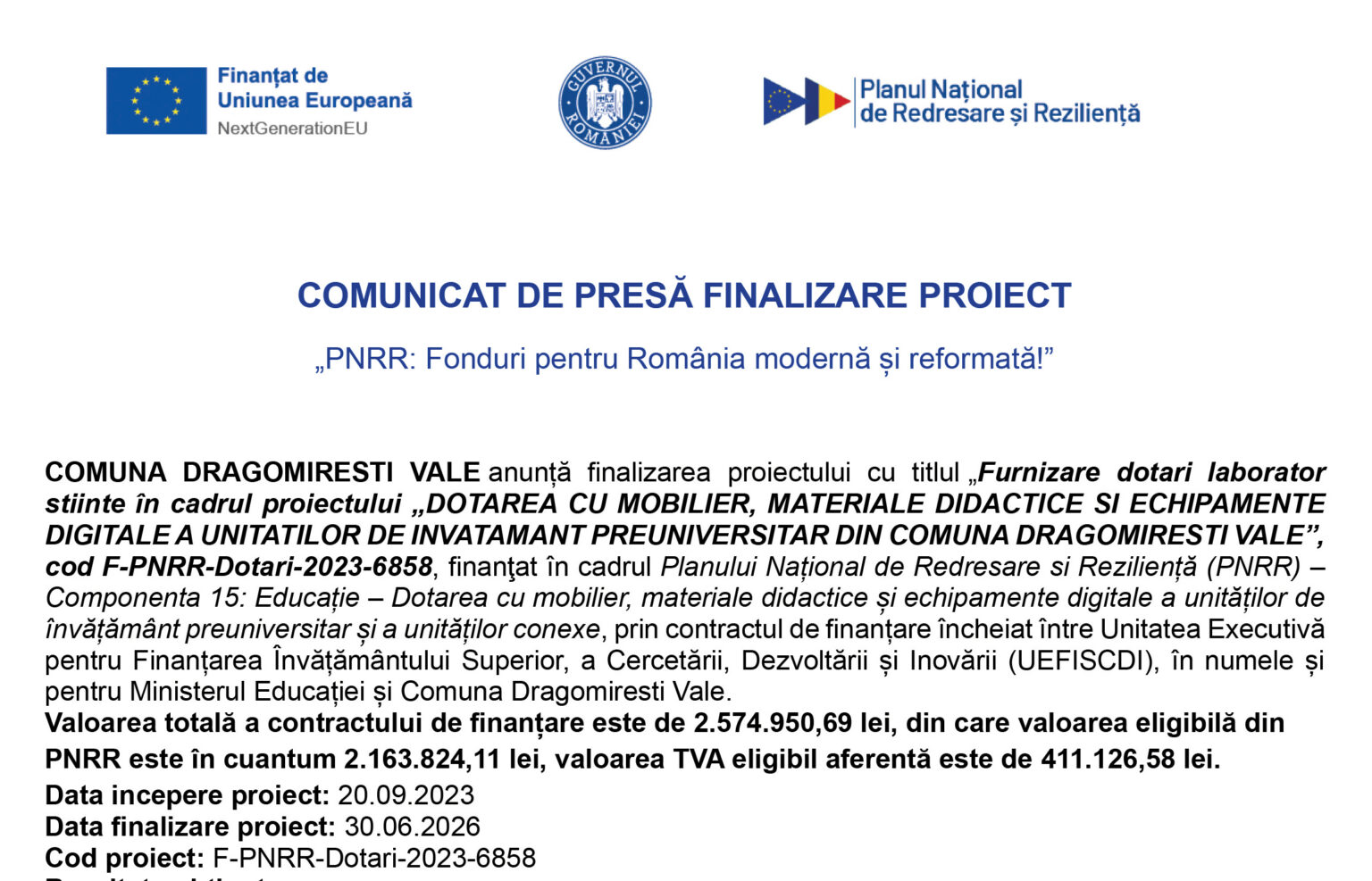 COMUNA DRAGOMIRESTI-VALE anunță finalizarea proiectului cu titlul „Furnizare dotari laborator stiinte în cadrul proiectului „DOTAREA CU MOBILIER, MATERIALE DIDACTICE SI ECHIPAMENTE DIGITALEAUNITATILOR DE INVATAMANTPREUNIVERSITAR DIN COMUNADRAGOMIRESTIVALE”, cod F-PNRR-Dotari-2023-6858, finanţat în cadrul Planului Național de Redresare si Reziliență (PNRR) – Componenta 15: Educație – Dotarea cu mobilier, materiale didactice și echipamente digitale a unităților de învățământ preuniversitar șia unităților conexe, prin contractul definanțare încheiat între Unitatea Executivă pentru Finanțarea Învățământului Superior, a Cercetării, Dezvoltării și Inovării (UEFISCDI), în numele și pentru Ministerul Educației și Comuna Dragomiresti Vale.